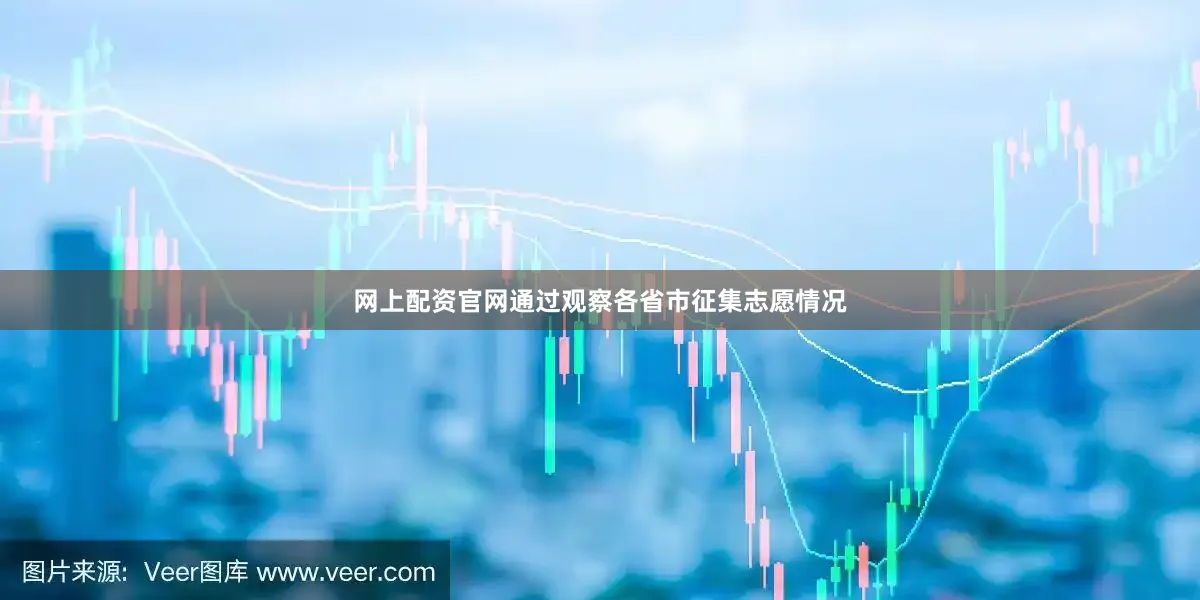 网上配资jinnianhui金年会官网通过观察各省市征集志愿情况